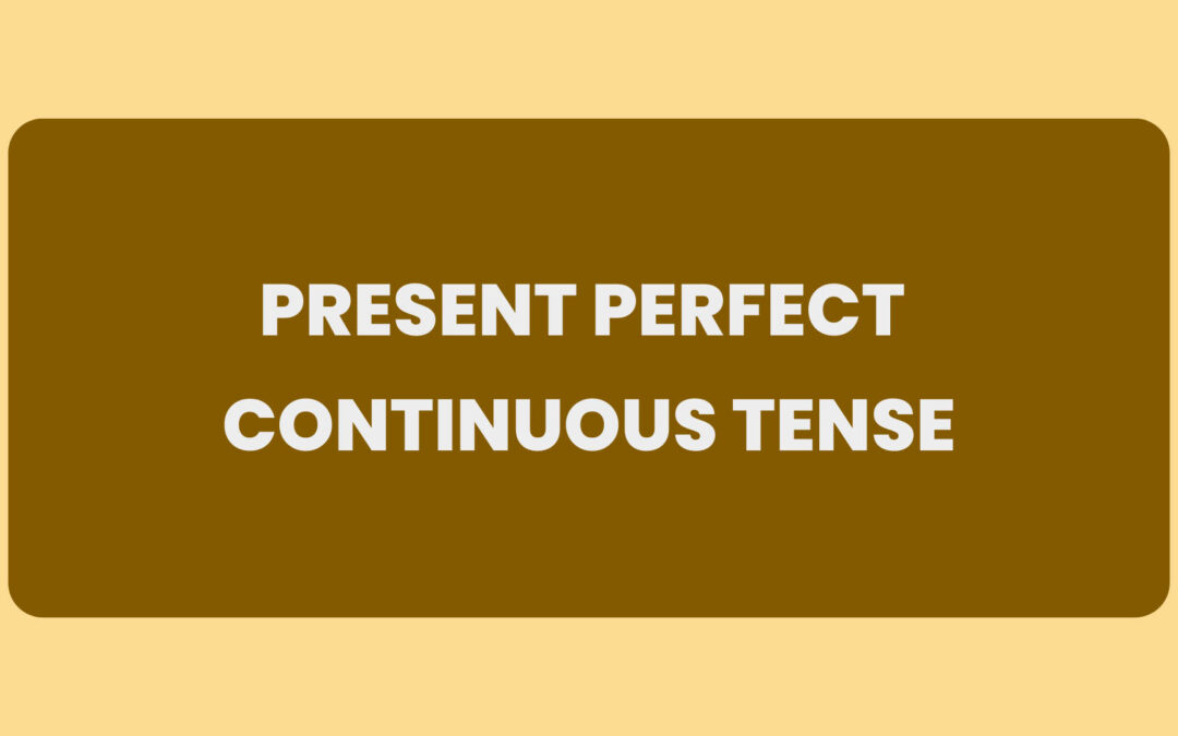 Present Perfect Continuous Tense: Rules and Examples