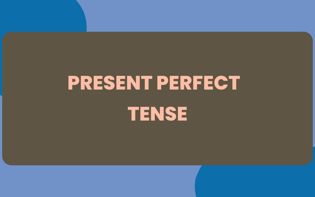 Present Perfect Tense: Rules, Structure, and Examples